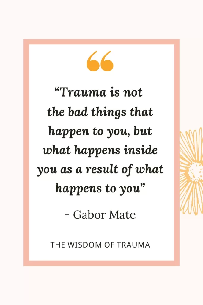 The wisdom of trauma quote Trauma is not the bad things that happen to you, but what happens inside you as a result of what happens to you
